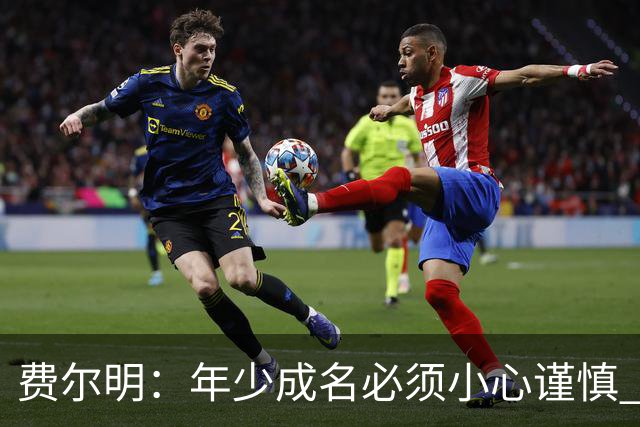 费尔明：年少成名必须小心谨慎 喜欢和队友玩FIFA或堡垒之夜