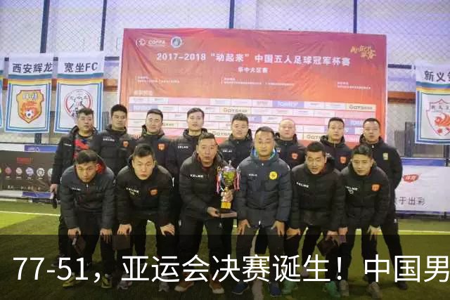 77-51，亚运会决赛诞生！中国男篮争冠劲敌5连胜 西亚豪门被送回家